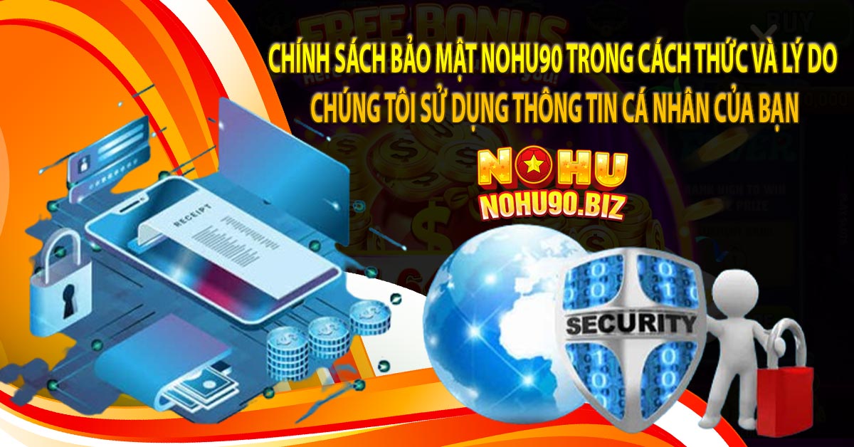 Chính sách bảo mật nohu90 trong cách thức và lý do chúng tôi sử dụng thông tin cá nhân của bạn