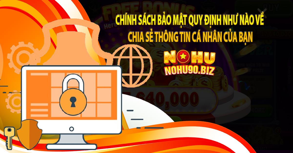 Chính sách bảo mật quy định như nào về chia sẻ thông tin cá nhân của bạn