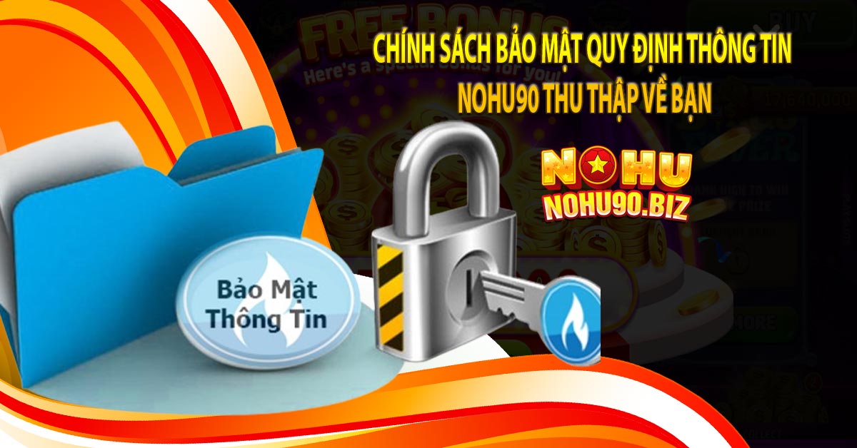 Chính sách bảo mật quy định thông tin nohu90 thu thập về bạn