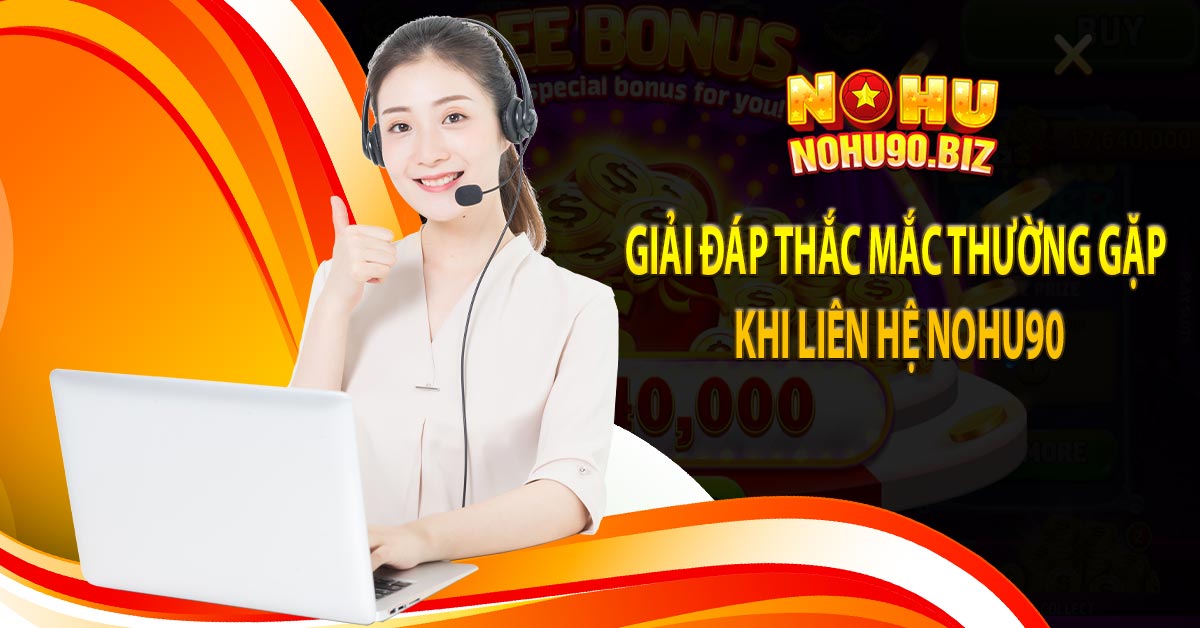 Giải đáp thắc mắc thường gặp khi liên hệ Nohu90