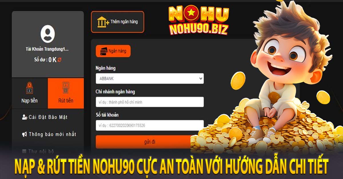 Nạp & rút tiền nohu90 cực an toàn với hướng dẫn chi tiết