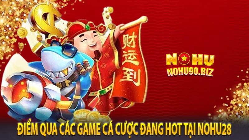 Điểm qua các game cá cược đang hot tại Nohu28