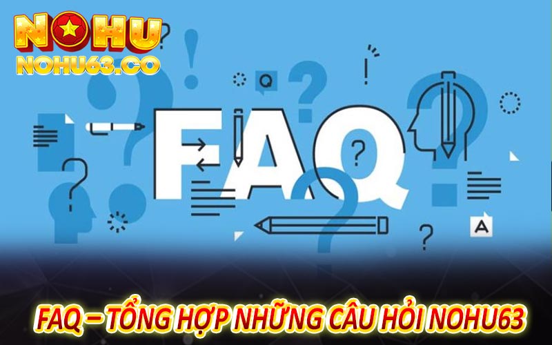 FAQs – Tổng hợp những câu hỏi thường gặp nohu63